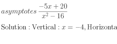 The asymptotes of (-5x+20)/(x^2-16) is Vertical: x=-4,Horizontal: y=0